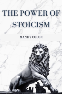 THE POWER OF STOICISM : Harnessing Ancient Wisdom for a Resilient Life (2024 Guide for Beginners)