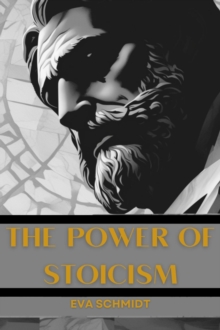 THE POWER OF STOICISM : Mastering the Art of Inner Strength for Modern Living (2024 Beginner Guide)