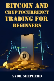 BITCOIN AND CRYPTOCURRENCY TRADING FOR BEGINNERS : A Comprehensive Guide to Getting Started in the World of Digital Assets (2024)