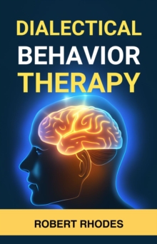 DIALECTICAL BEHAVIOR THERAPY : Mastering DBT Skills for Emotional Resilience and Balanced Living (2024 Beginner Guide)