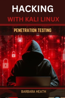 HACKING WITH KALI LINUX PENETRATION TESTING : Mastering Ethical Hacking Techniques with Kali Linux (2024 Guide for Beginners)