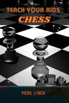 TEACH YOUR KIDS CHESS : A Parent's Guide to Cultivating Young Chess Masters (2024 Crash Course)