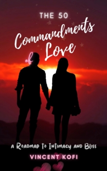 The 50 Commandments of Love: A Roadmap to Intimacy and Bliss