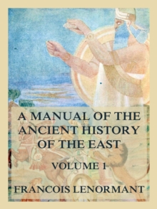 A Manual of the Ancient History of the East, Volume 1 :  The History of the Israelites, Egyptians, Assyrians and Babylonians