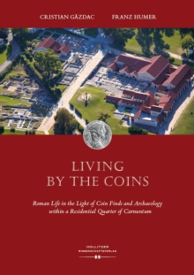 Living by the Coins : Roman Life in the Light of Coin Finds and Archaeology within a Residential Quarter of Carnuntum