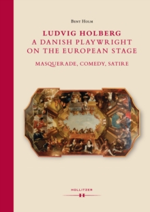 Ludvig Holberg, a Danish Playwright on the European Stage : Masquerade, Comedy, Satire