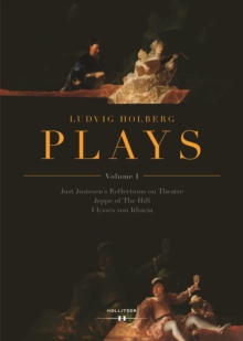 Ludvig Holberg: PLAYS, Volume I : Just Justesen's Reflections on Theatre, Jeppe of The Hill, Ulysses von Ithacia