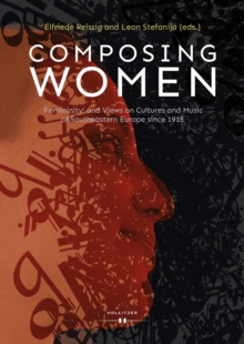 Composing Women :  'Femininity' and Views on Cultures, Gender and Music of Southeastern Europe since 1918