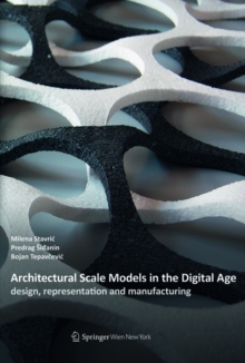 Architectural Scale Models in the Digital Age : design, representation and manufacturing