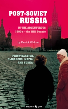 Post-Soviet Russia in the adventurous 1990's - the Wild Decade : Privatization, Oligarchs, Mafia and Vodka