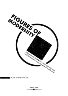 Figures of Modernity : International Society for Contemporary Music and the Modern Music Movement in Lithuania