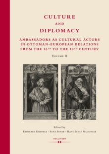 Culture and Diplomacy : Ambassadors as Cultural Actors in Ottoman-European Relations from the 16th to the 19th Century. Volume II