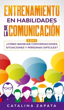 Entrenamiento en habilidades de la comunicacion : 2 EN 1: ?Como manejar conversaciones, situaciones y personas dificiles?