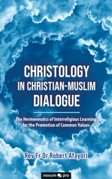 Christology in Christian-Muslim Dialogue : The Hermeneutics of Interreligious Learning for the Promotion of Common Values