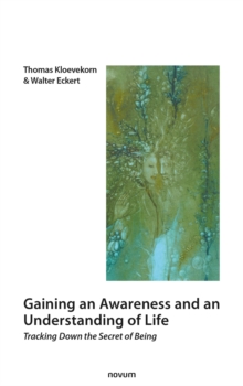 Gaining an Awareness and an Understanding of Life : Tracking Down the Secret of Being