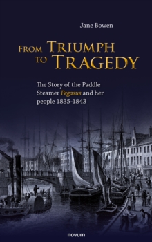 From Triumph to Tragedy : The Story of the Paddle Steamer Pegasus and her people 1835-1843