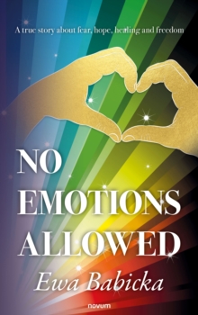 No Emotions Allowed : A true story about fear, hope, healing and freedom