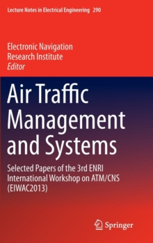 Air Traffic Management and Systems : Selected Papers of the 3rd ENRI International Workshop on ATM/CNS (EIWAC2013), Hardback Book Air Traffic Management and Systems : Selected Papers of the 3rd ENRI International Workshop on ATM/CNS (EIWAC2013), Hardback Book