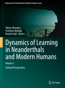 Dynamics of Learning in Neanderthals and Modern Humans Volume 1 : Cultural Perspectives