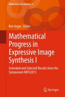 Mathematical Progress in Expressive Image Synthesis I : Extended and Selected Results from the Symposium MEIS2013