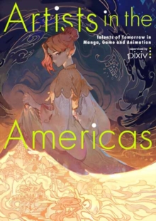 Artists in the Americas : Talents of Tomorrow in Manga, Game and Animation