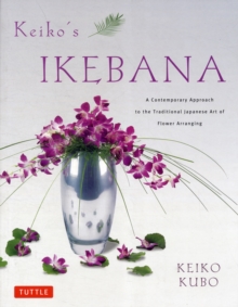 Keiko's Ikebana : A Contemporary Approach to the Traditional Japanese Art of Flower Arranging, Paperback / softback Book Keiko's Ikebana : A Contemporary Approach to the Traditional Japanese Art of Flower Arranging, Paperback / softback Book