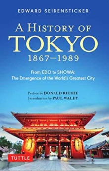 A History of Tokyo 1867-1989 : From EDO to SHOWA: The Emergence of the World's Greatest City, Paperback / softback Book A History of Tokyo 1867-1989 : From EDO to SHOWA: The Emergence of the World's Greatest City, Paperback / softback Book