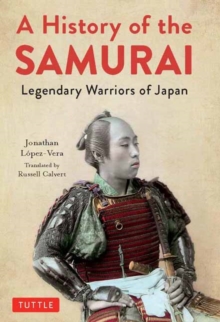 A History of the Samurai : Legendary Warriors of Japan