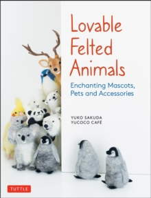 Lovable Felted Animals : Enchanting Mascots, Pets and Accessories