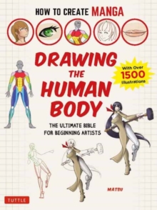 How to Create Manga: Drawing the Human Body : The Ultimate Bible for Beginning Artists (With Over 1,500 Illustrations)