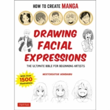 How to Create Manga: Drawing Facial Expressions : The Ultimate Bible for Beginning Artists (With Over 1,250 Illustrations)