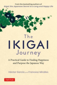 The Ikigai Journey : A Practical Guide to Finding Happiness and Purpose the Japanese Way