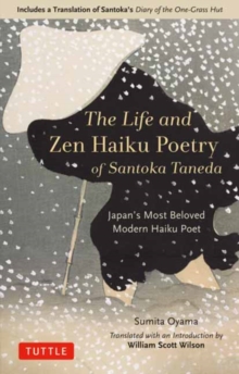 The Life and Zen Haiku Poetry of Santoka Taneda : Japan's Beloved Modern Haiku Poet: Includes a Translation of Santoka's Diary of the One-Grass Hut