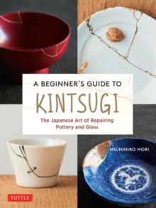 A Beginner's Guide to Kintsugi : The Japanese Art of Repairing Pottery and Glass