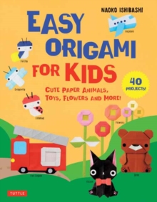 Easy Origami for Kids : Cute Paper Animals, Toys, Flowers and More! (40 Projects)