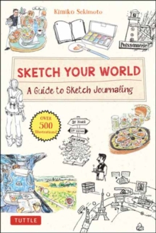 Sketch Your World : A Guide to Sketch Journaling (Over 500 illustrations!)