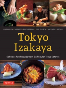 Tokyo Izakaya Cookbook : Delicious Pub Recipes from Six Popular Tokyo Eateries