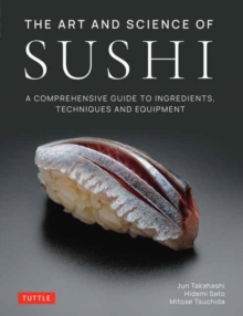 The Art and Science of Sushi : A Comprehensive Guide to Ingredients, Techniques and Equipment