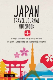 Japan Travel Journal Notebook : 16 Pages of Travel Tips & Useful Phrases followed by 106 Blank & Lined Pages for Journaling & Sketching