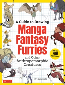 A Guide to Drawing Manga Fantasy Furries : and Other Anthropomorphic Creatures (Over 700 illustrations)