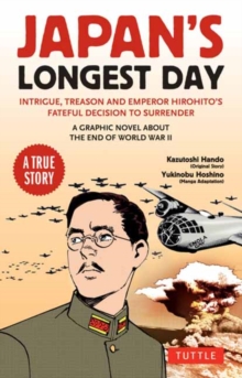 Japan's Longest Day: A Graphic Novel About the End of WWII : Intrigue, Treason and Emperor Hirohito's Fateful Decision to Surrender