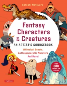 Fantasy Characters & Creatures: An Artist's Sourcebook : Whimsical Beasts, Anthropomorphic Monsters and More! (With over 600 illustrations)