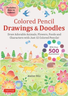 Colored Pencil Drawings & Doodles : Draw Adorable Animals, Flowers, Foods and Characters with Just 12 Colored Pencils! (Over 500 illustrations + How-to Videos!)