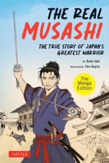 The Real Musashi: The Manga Edition : The True Story Of Japan's Greatest Warrior