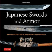 Japanese Swords and Armor : Masterpieces from Thirty of Japan's Most Famous Samurai Warriors