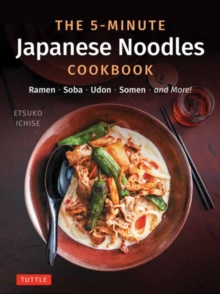 The 5-Minute Japanese Noodles Cookbook : Ramen, Soba, Udon, Somen and More!