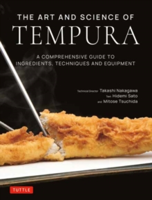 The Art and Science of Tempura : A Comprehensive Guide to Ingredients, Techniques and Equipment