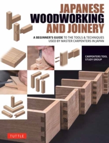Japanese Woodworking and Joinery : A Beginner's Guide to the Tools & Techniques Used by Master Carpenters in Japan