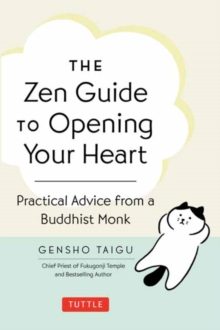 The Zen Guide to Opening Your Heart : Practical Advice from a Zen Buddhist Monk