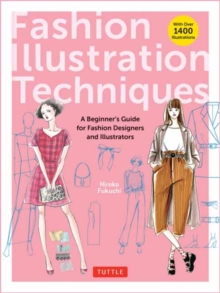Fashion Illustration Techniques : A Beginner's Guide for Fashion Designers and Illustrators [with over 1400 illustrations]